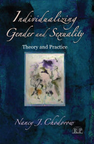 Title: Individualizing Gender and Sexuality: Theory and Practice, Author: Nancy J. Chodorow