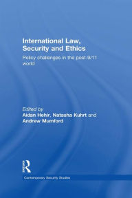 Title: International Law, Security and Ethics: Policy Challenges in the post-9/11 World, Author: Aidan Hehir