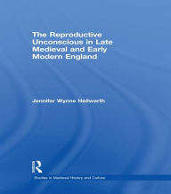 Title: The Reproductive Unconscious in Late Medieval and Early Modern England, Author: Jennifer Wynne Hellwarth