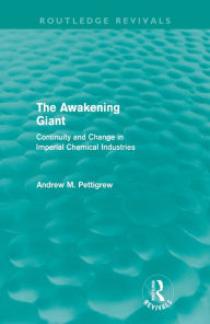 Title: The Awakening Giant (Routledge Revivals): Continuity and Change in Imperial Chemical Industries, Author: Andrew Pettigrew