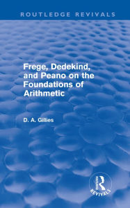 Title: Frege, Dedekind, and Peano on the Foundations of Arithmetic (Routledge Revivals), Author: Donald Gillies