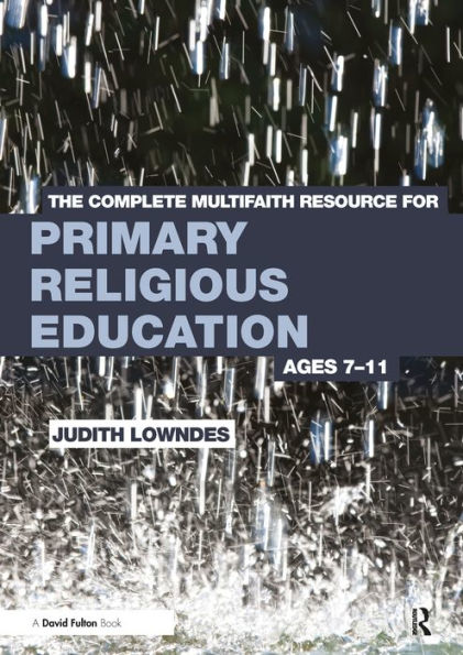 The Complete Multifaith Resource for Primary Religious Education: Ages 7-11