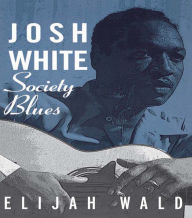 Title: Josh White: Society Blues, Author: Elijah Wald