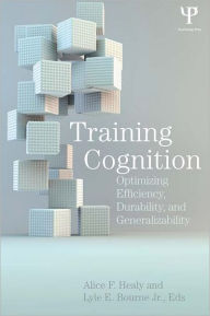 Title: Training Cognition: Optimizing Efficiency, Durability, and Generalizability, Author: Alice F. Healy