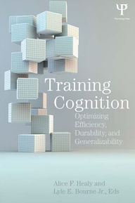 Title: Training Cognition: Optimizing Efficiency, Durability, and Generalizability, Author: Alice F. Healy