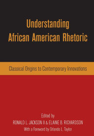 Title: Understanding African American Rhetoric: Classical Origins to Contemporary Innovations, Author: Ronald L. Jackson II