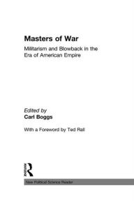 Title: Masters of War: Militarism and Blowback in the Era of American Empire, Author: Carl Boggs