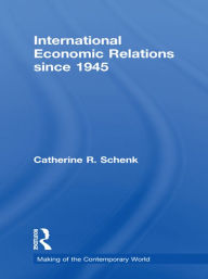 Title: International Economic Relations since 1945, Author: Catherine R. Schenk