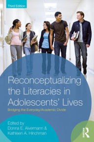 Title: Reconceptualizing the Literacies in Adolescents' Lives: Bridging the Everyday/Academic Divide, Third Edition, Author: Donna E. Alvermann