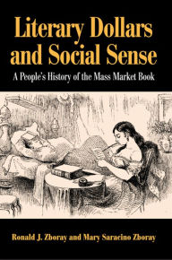 Title: Literary Dollars and Social Sense: A People's History of the Mass Market Book, Author: Ronald J. Zboray