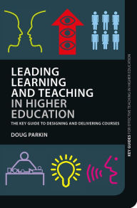 Title: Leading Learning and Teaching in Higher Education: The key guide to designing and delivering courses, Author: Doug Parkin