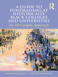 Title: A Guide to Fundraising at Historically Black Colleges and Universities: An All Campus Approach, Author: Marybeth Gasman