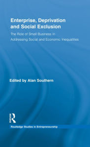 Title: Enterprise, Deprivation and Social Exclusion: The Role of Small Business in Addressing Social and Economic Inequalities, Author: Alan Southern