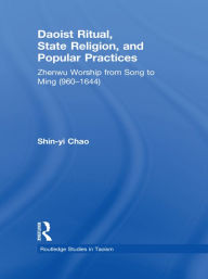 Title: Daoist Ritual, State Religion, and Popular Practices: Zhenwu Worship from Song to Ming (960-1644), Author: Shin-Yi Chao