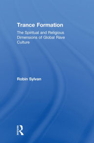 Title: Trance Formation: The Spiritual and Religious Dimensions of Global Rave Culture, Author: Robin Sylvan