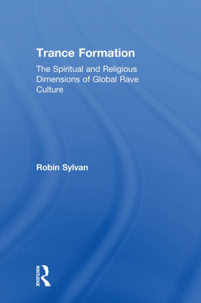 Trance Formation: The Spiritual and Religious Dimensions of Global Rave Culture