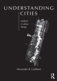 Title: Understanding Cities: Method in Urban Design, Author: Alexander Cuthbert