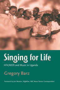 Title: Singing For Life: HIV/AIDS and Music in Uganda, Author: Gregory Barz