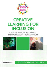 Title: Creative Learning for Inclusion: Creative approaches to meet special needs in the classroom, Author: Edward Sellman