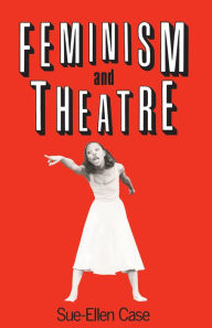 Title: Feminism and Theatre, Author: Sue-Ellen Case