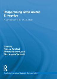 Title: Reappraising State-Owned Enterprise: A Comparison of the UK and Italy, Author: Franco Amatori