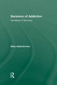 Title: Survivors of Addiction: Narratives of Recovery, Author: Mary Addenbrooke