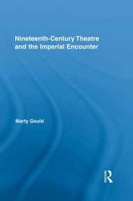 Title: Nineteenth-Century Theatre and the Imperial Encounter, Author: Marty Gould