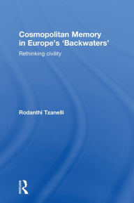 Title: Cosmopolitan Memory in Europe's 'Backwaters': Rethinking civility, Author: Rodanthi Tzanelli