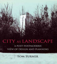 Title: City as Landscape: A Post Post-Modern View of Design and Planning, Author: Tom Turner