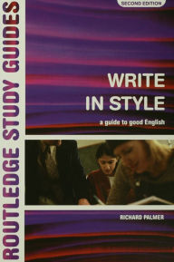 Title: Write in Style: A guide to good English, Author: Richard Palmer