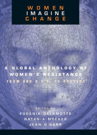 Title: Women Imagine Change: A Global Anthology of Women's Resistance from 600 B.C.E. to Present, Author: Eugenia DeLamotte C