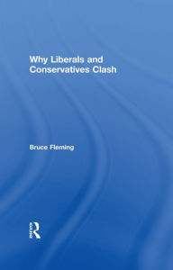 Title: Why Liberals and Conservatives Clash: A View from Annapolis, Author: Bruce Fleming