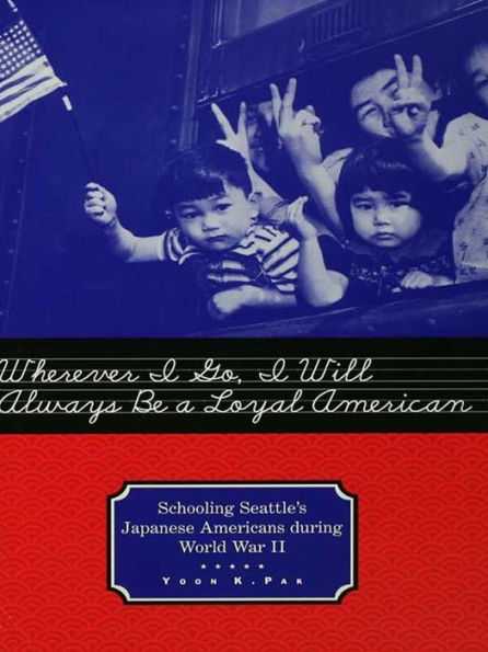 Wherever I Go, I Will Always Be a Loyal American: Seattle's Japanese American Schoolchildren During World War II