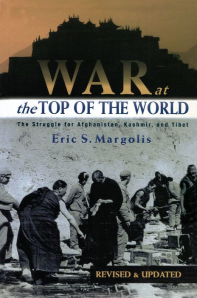 War at the Top of the World: The Struggle for Afghanistan, Kashmir and Tibet