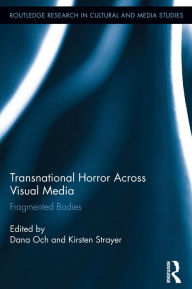 Title: Transnational Horror Across Visual Media: Fragmented Bodies, Author: Dana Och