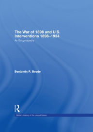 Title: The War of 1898 and U.S. Interventions, 1898T1934: An Encyclopedia, Author: Benjamin R. Beede