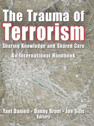 Title: The Trauma of Terrorism: Sharing Knowledge and Shared Care, An International Handbook, Author: Yael Danieli