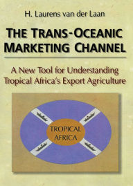 Title: The Trans-Oceanic Marketing Channel: A New Tool for Understanding Tropical Africa's Export Agriculture, Author: Erdener Kaynak