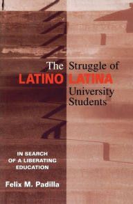 Title: The Struggle of Latino/Latina University Students: In Search of a Liberating Education, Author: Felix M. Padilla