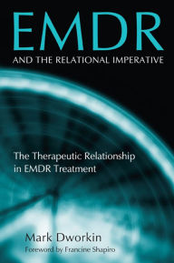 Title: EMDR and the Relational Imperative: The Therapeutic Relationship in EMDR Treatment, Author: Mark Dworkin