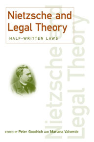 Title: Nietzsche and Legal Theory: Half-Written Laws, Author: Peter Goodrich