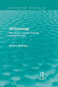 Title: Victimology (Routledge Revivals): The Victim and the Criminal Justice Process, Author: Sandra Walklate