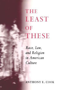 Title: The Least of These: Race, Law, and Religion in American Culture, Author: Anthony E. Cook