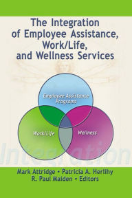 Title: The Integration of Employee Assistance, Work/Life, and Wellness Services, Author: Mark Attridge