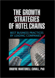 Title: The Growth Strategies of Hotel Chains: Best Business Practices by Leading Companies, Author: Kaye Sung Chon