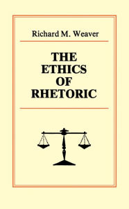 Title: The Ethics of Rhetoric, Author: Richard M. Weaver