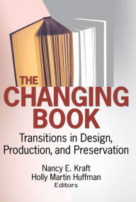 Title: The Changing Book: Transitions in Design, Production, and Preservation, Author: Nancy Kraft