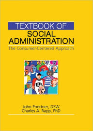 Title: Textbook of Social Administration: The Consumer-Centered Approach, Author: John Poertner