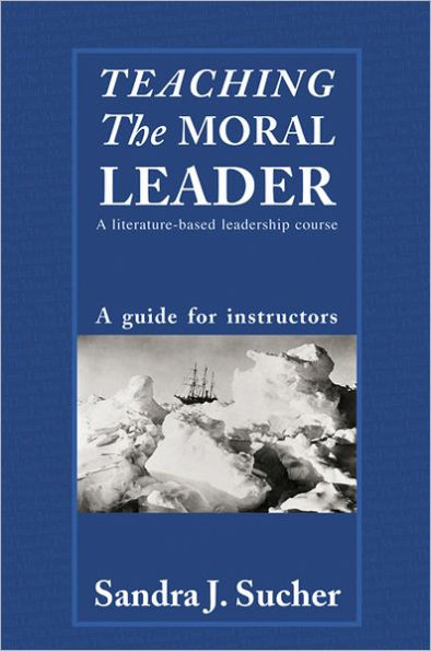 Teaching The Moral Leader: A Literature-based Leadership Course: A Guide for Instructors