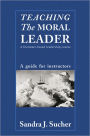 Teaching The Moral Leader: A Literature-based Leadership Course: A Guide for Instructors